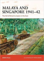 Malaya And Singapore 1941–42: The Fall Of Britain’S Empire In The East
