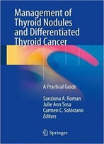 Management Of Thyroid Nodules And Differentiated Thyroid Cancer: A Practical Guide