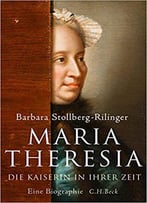 Maria Theresia: Die Kaiserin In Ihrer Zeit