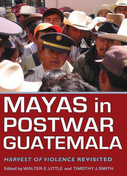 Mayas In Postwar Guatemala: Harvest Of Violence Revisited