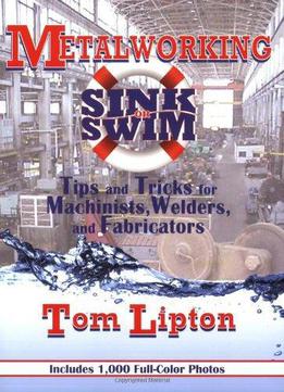 Metalworking Sink Or Swim: Tips And Tricks For Machinists, Welders And Fabricators