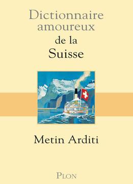 Metin Arditi, Dictionnaire Amoureux De La Suisse