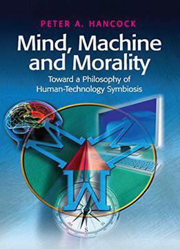 Mind, Machine And Morality: Toward A Philosophy Of Human-technology Symbiosis