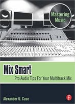 Mix Smart: Pro Audio Tips For Your Multitrack Mix