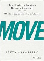 Move: How Decisive Leaders Execute Strategy Despite Obstacles, Setbacks, And Stalls