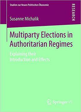 Multiparty Elections In Authoritarian Regimes: Explaining Their Introduction And Effects