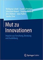 Mut Zu Innovationen: Impulse Aus Forschung, Beratung Und Ausbildung
