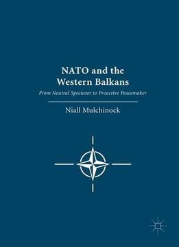 Nato And The Western Balkans: From Neutral Spectator To Proactive Peacemaker