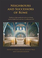 Neighbours And Successors Of Rome: Traditions Of Glass Production And Use In Europe And The Middle East In The Later...