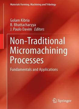 Non-traditional Micromachining Processes : Fundamentals And Applications (materials Forming, Machining And Tribology)