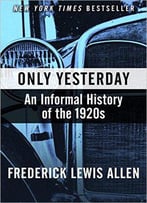 Only Yesterday: An Informal History Of The 1920s