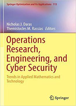 Operations Research, Engineering, And Cyber Security: Trends In Applied Mathematics And Technology