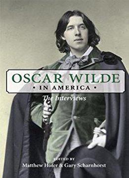 Oscar Wilde In America: The Interviews