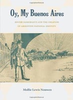 Oy, My Buenos Aires: Jewish Immigrants And The Creation Of Argentine National Identity