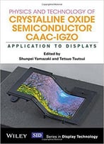 Physics And Technology Of Crystalline Oxide Semiconductor Caac-Igzo: Application To Displays