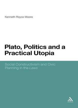 Plato, Politics And A Practical Utopia,: Social Constructivism And Civic Planning In The 'laws'