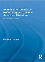 Politics And Aesthetics In Contemporary Native American Literature: Across Every Border (Indigenous Peoples And Politics)