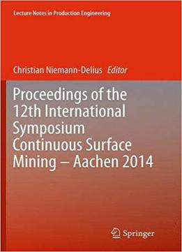 Proceedings Of The 12th International Symposium Continuous Surface Mining - Aachen 2014