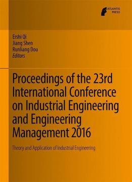 Proceedings Of The 23rd International Conference On Industrial Engineering And Engineering Management 2016