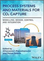 Process Systems And Materials For Co2 Capture: Modelling, Design, Control And Integration