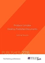 Produce Complex Desktop Published Documents: Getting Results: Publisher 2016