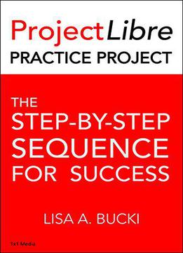 Projectlibre Practice Project: The Step-by-step Process For Success