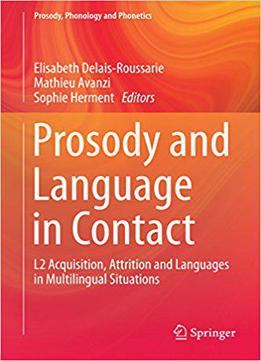 Prosody And Language In Contact: L2 Acquisition, Attrition And Languages In Multilingual Situations