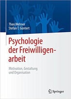 Psychologie Der Freiwilligenarbeit: Motivation, Gestaltung Und Organisation