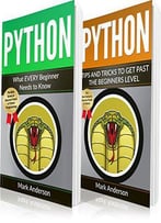 Python: 2 Books In 1: Beginners Guide And Advanced Tips To Reach Past The Beginners Level