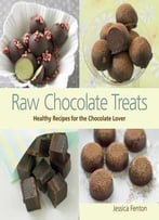 Raw Chocolate Treats: Healthy Recipes For The Chocolate Lover
