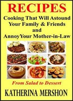 Recipes : Cooking That Will Astound Your Family & Friends And Annoy Your Mother-In-Law