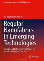 Regular Nanofabrics In Emerging Technologies: Design And Fabrication Methods For Nanoscale Digital Circuits
