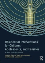Residential Interventions For Children, Adolescents, And Families: A Best Practice Guide