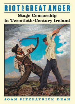 Riot And Great Anger: Stage Censorship In Twentieth-century Ireland (irish Studies In Literature And Culture)