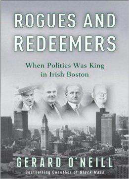 Rogues And Redeemers: When Politics Was King In Irish Boston