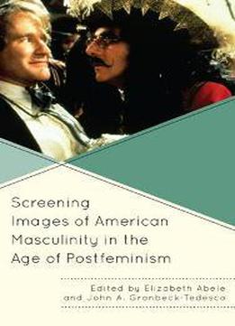 Screening Images Of American Masculinity In The Age Of Postfeminism