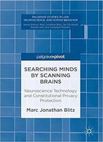 Searching Minds By Scanning Brains: Neuroscience Technology And Constitutional Privacy Protection
