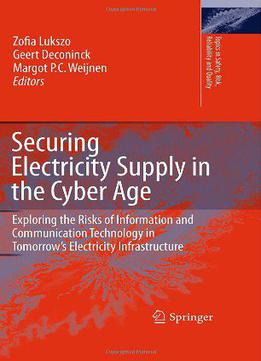 Securing Electricity Supply In The Cyber Age: Exploring The Risks Of Information And Communication Technology In...