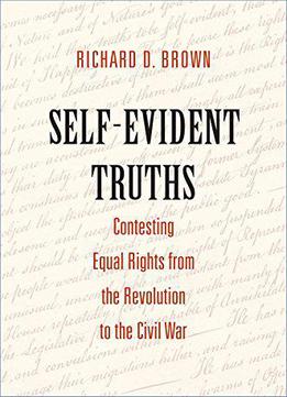 Self-evident Truths: Contesting Equal Rights From The Revolution To The Civil War