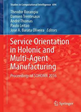 Service Orientation In Holonic And Multi-agent Manufacturing: Proceedings Of Sohoma 2016