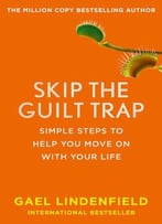 Skip The Guilt Trap: Simple Steps To Help You Move On With Your Life
