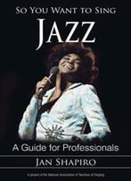 So You Want To Sing Jazz : A Guide For Professionals
