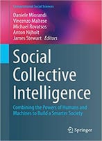 Social Collective Intelligence: Combining The Powers Of Humans And Machines To Build A Smarter Society