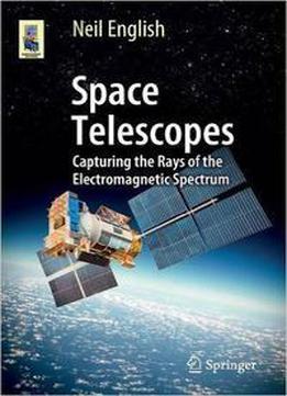 Space Telescopes: Capturing The Rays Of The Electromagnetic Spectrum
