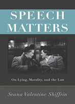 Speech Matters: On Lying, Morality, And The Law