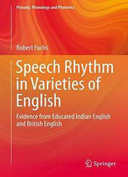 Speech Rhythm In Varieties Of English: Evidence From Educated Indian English And British English