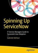 Spinning Up Servicenow: It Service Managers' Guide To Successful User Adoption