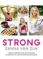 Strong: Over 80 Exercises And 40 Recipes For Achieving A Fit, Healthy And Balanced Body