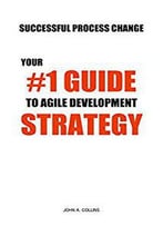 Successful Process Change: Your #1 Guide To Agile Development Strategy