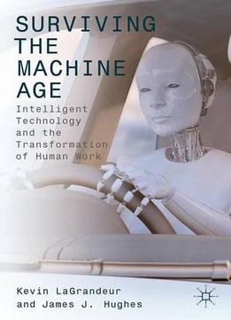 Surviving The Machine Age: Intelligent Technology And The Transformation Of Human Work